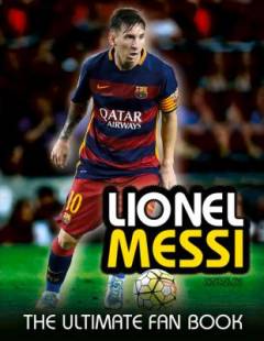 Lionel Messi - the ultimate fan book