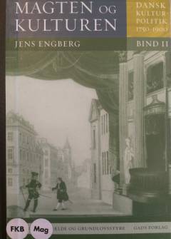 Magten og kulturen : dansk kulturpolitik 1750-1900. Bind 2 : Mellem enevælde og grundlovsstyre