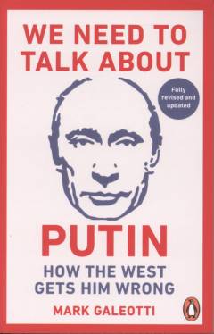 We need to talk about Putin : why the west gets him wrong