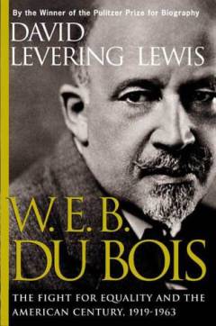 W. E. B. Du Bois : the fight for equality and the American century, 1919-1963