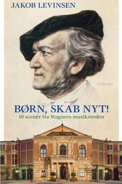 Børn, skab nyt : 10 scener fra Wagners musikverden