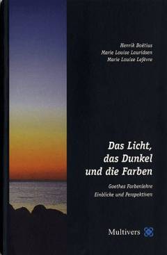 Das Licht, das Dunkel und die Farben : Goethes Farbenlehre - Einblicke und Perspektiven