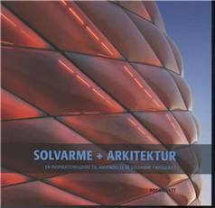 Solvarme + arkitektur : en inspirationsguide til anvendelse af solvarme i byggeriet
