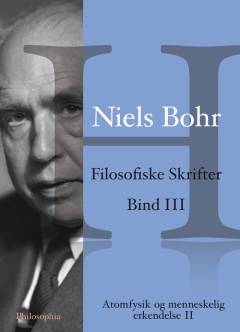 Filosofiske skrifter. Bind 3 : Atomfysik og menneskelig erkendelse 2 : artikler fra årene 1958-1962