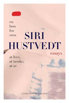 Essays : en bøn for Eros : at leve, at tænke, at se