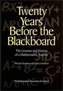 Twenty years before the blackboard : the lessons and humor of a mathematics teacher