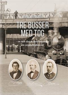 Tre Busser med tog : en tysk dansk familiekrønike om jernbanepionerer