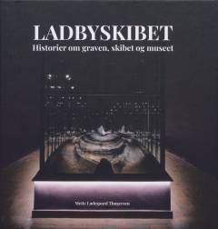 Ladbyskibet : historier om graven, skibet og museet