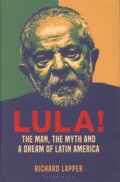 Lula! : the man, the myth and a dream of Latin America
