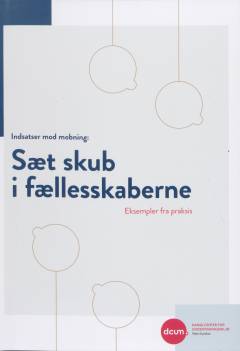 Indsatser mod mobning - sæt skub i fællesskaberne : eksempler fra praksis