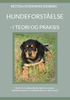 Hundeforståelse - i teori og praksis : effektivt samarbejde med din hund gennem simple og hundevenlige teknikker