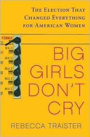 Big girls don't cry : the election that changed everything for American women