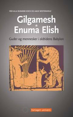 Gilgamesh: Enuma Elish : guder og mennesker i oldtidens Babylon