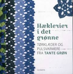 Hæklerier i det grønne : tørklæder og pulsvarmere fra Tante Grøn