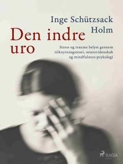 Den indre uro : stress og traume belyst gennem tilknytningsteori, neurovidenskab og mindfulness-psykologi