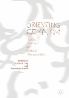 Orienting feminism : media, activism and cultural representation