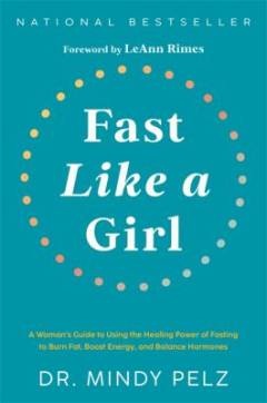 Fast like a girl : a woman's guide to using the healing power of fasting to burn fat, boost energy, and balance hormones