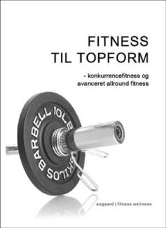 Fitness til topform : konkurrencefitness og avanceret allround fitness