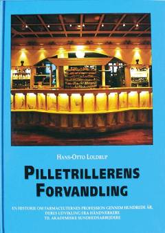 Pilletrillerens forvandling : en historie om farmaceuternes profession gennem hundrede år, deres udvikling fra håndværkere til akademiske sundhedsarbejdere