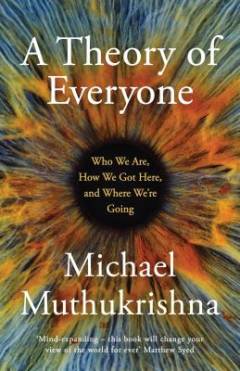 A theory of everyone : who we are, how we got here, and where we're going