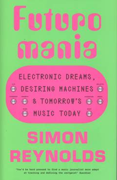 Futuromania : electronic dreams, desiring machines and tomorrow’s music today
