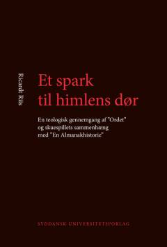 Et spark til himlens dør : en teologisk gennemgang af "Ordet" og skuespillets sammenhæng med "En Almanakhistorie"
