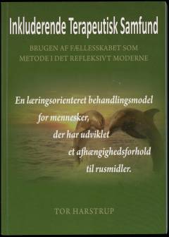 Inkluderende terapeutisk samfund : brugen af fællesskabet som metode i det refleksivt moderne : en læringsorienteret behandlingsmodel for mennesker, der har udviklet et afhængighedsforhold til rusmidler