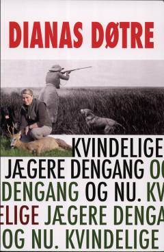 Dianas døtre : kvindelige jægere dengang og nu