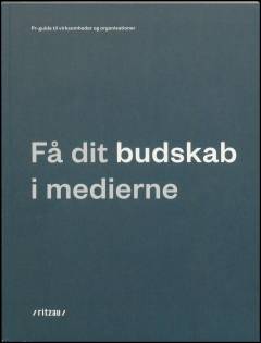 Få dit budskab i medierne : pr-guide til virksomheder og organisationer