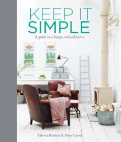 Keep it simple : A guide to a happy, relaxed home