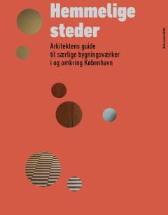 Hemmelige steder : arkitektens guide til særlige bygningsværker i og omkring København