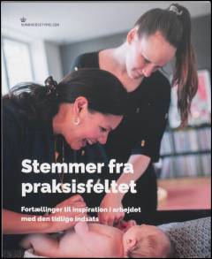 Stemmer fra praksisfeltet : fortællinger til inspiration i arbejdet med den tidlige indsats