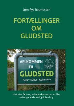 Fortællinger om Gludsted : historier, facts og enkelte skrøner om en lille, velfungerende midtjysk landsby