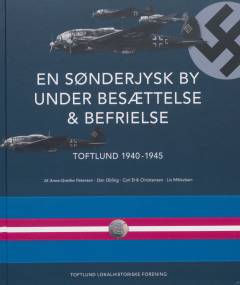 En sønderjysk by under besættelse & befrielse : Toftlund 1940-1945