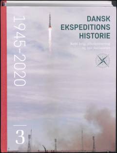 Dansk ekspeditionshistorie. Bind 3 : Kold krig, afkolonisering og nye horisonter : 1945-2020