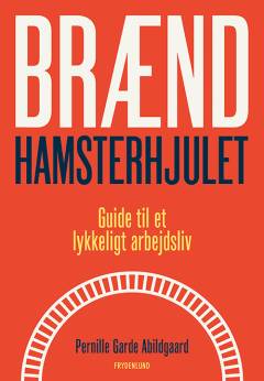 Brænd hamsterhjulet : guide til et lykkeligt arbejdsliv