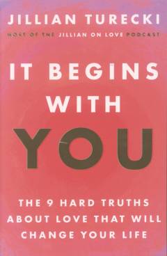 It begins with you : the 9 hard truths about love that will change your life