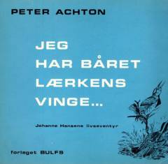 Jeg har båret lærkens vinge : Johanne Hansens eventyrlige liv