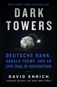 Dark towers : Deutsche Bank, Donald Trump, and an epic trail of destruction