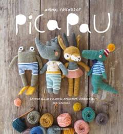 Animal friends of Pica Pau : Gather All 20 Colorful Amigurumi Animal Characters