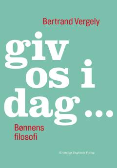 Giv os i dag - : bønnens filosofi