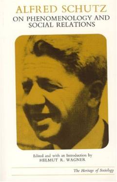 Alfred Schutz on phenomenology and social relations edited and with an introduction by Helmut R. Wagner : selected writings