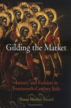 Gilding the market : luxury and fashion in fourteenth-century Italy