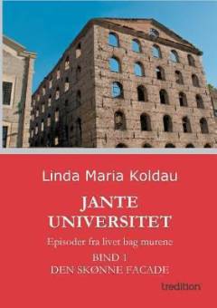 Jante Universitet : episoder fra livet bag murene. Bind 1 : Den skønne facade