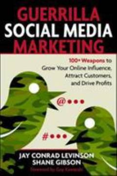 Guerrilla social media marketing : 100+ weapons to grow your online influence, attract customers, and drive profits