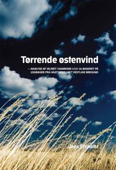 Tørrende østenvind : analyse af vejret i Danmark 1727-34 baseret på logbøger fra vagtskibe i det vestlige Øresund