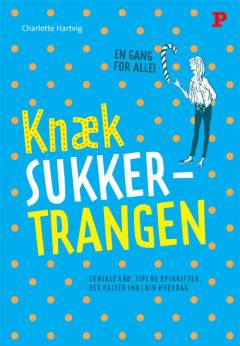 Knæk sukkertrangen : geniale råd, tips og opskrifter, der passer ind i din hverdag