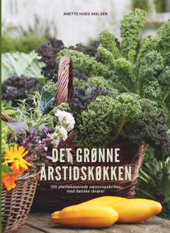 Det grønne årstidskøkken : 100 plantebaserede sæsonopskrifter med danske råvarer