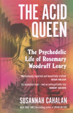 The acid queen : the psychedelic life of Rosemary Woodruff Leary