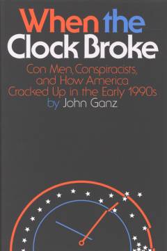 When the clock broke : con men, conspiracists, and how America cracked up in the early 1990s